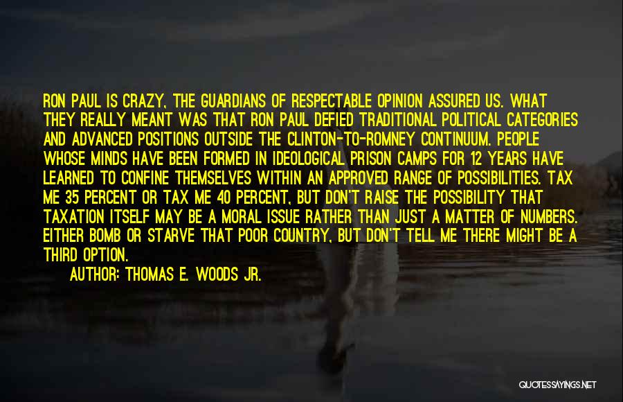 Thomas E. Woods Jr. Quotes: Ron Paul Is Crazy, The Guardians Of Respectable Opinion Assured Us. What They Really Meant Was That Ron Paul Defied