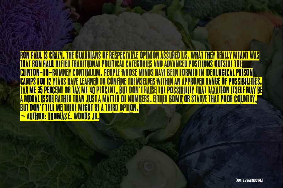 Thomas E. Woods Jr. Quotes: Ron Paul Is Crazy, The Guardians Of Respectable Opinion Assured Us. What They Really Meant Was That Ron Paul Defied
