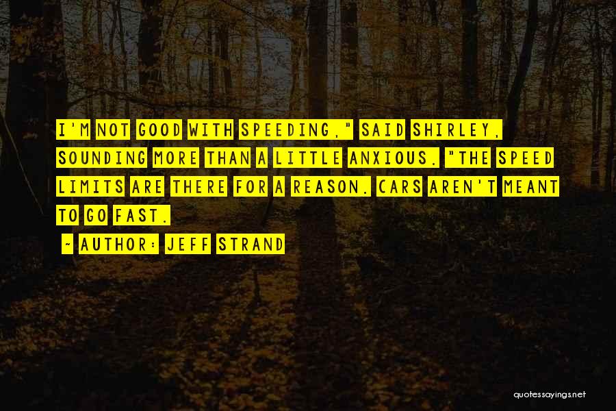 Jeff Strand Quotes: I'm Not Good With Speeding, Said Shirley, Sounding More Than A Little Anxious. The Speed Limits Are There For A