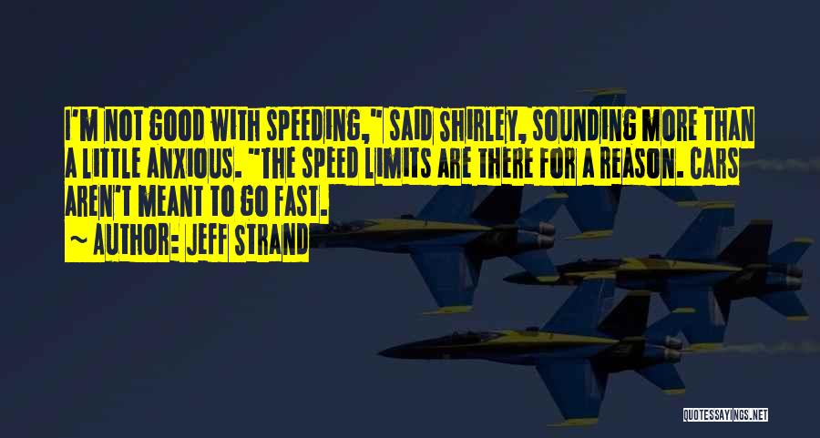 Jeff Strand Quotes: I'm Not Good With Speeding, Said Shirley, Sounding More Than A Little Anxious. The Speed Limits Are There For A