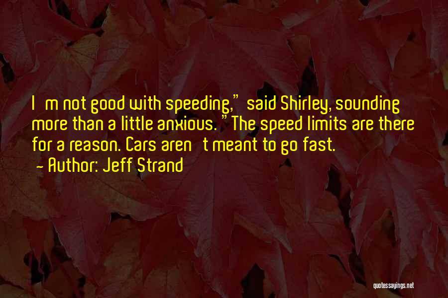 Jeff Strand Quotes: I'm Not Good With Speeding, Said Shirley, Sounding More Than A Little Anxious. The Speed Limits Are There For A
