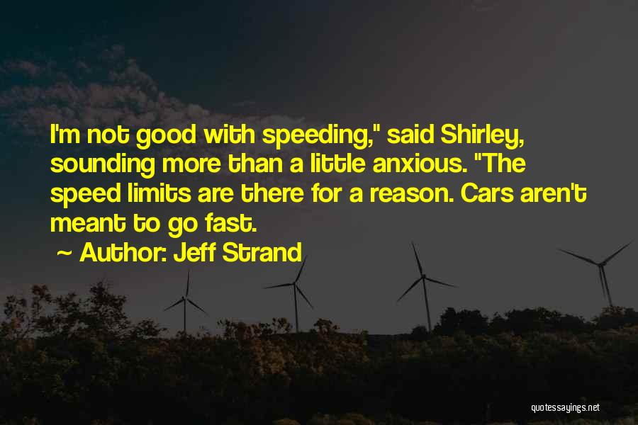 Jeff Strand Quotes: I'm Not Good With Speeding, Said Shirley, Sounding More Than A Little Anxious. The Speed Limits Are There For A