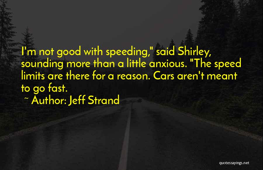 Jeff Strand Quotes: I'm Not Good With Speeding, Said Shirley, Sounding More Than A Little Anxious. The Speed Limits Are There For A