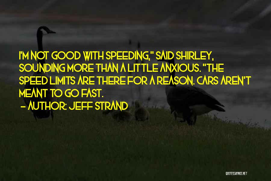 Jeff Strand Quotes: I'm Not Good With Speeding, Said Shirley, Sounding More Than A Little Anxious. The Speed Limits Are There For A