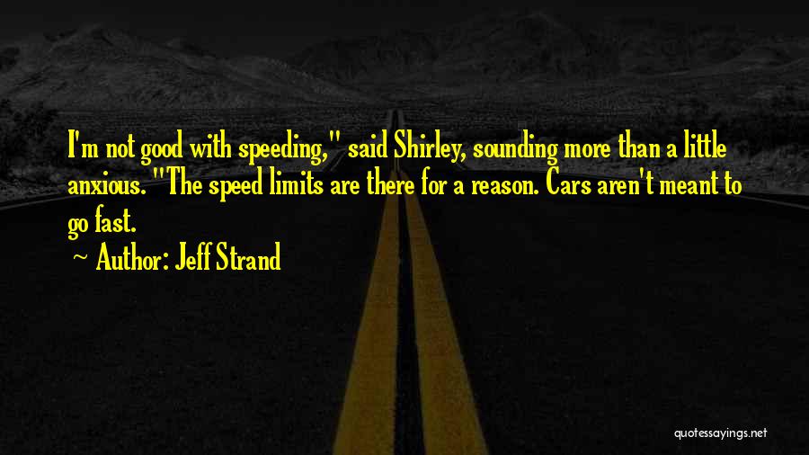 Jeff Strand Quotes: I'm Not Good With Speeding, Said Shirley, Sounding More Than A Little Anxious. The Speed Limits Are There For A