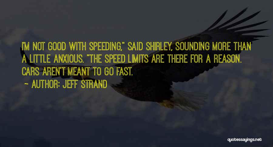 Jeff Strand Quotes: I'm Not Good With Speeding, Said Shirley, Sounding More Than A Little Anxious. The Speed Limits Are There For A