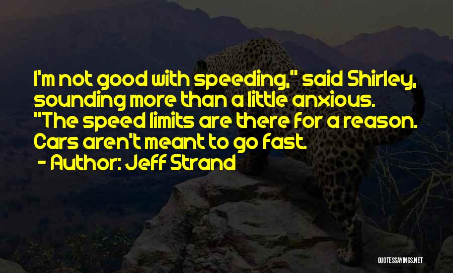 Jeff Strand Quotes: I'm Not Good With Speeding, Said Shirley, Sounding More Than A Little Anxious. The Speed Limits Are There For A