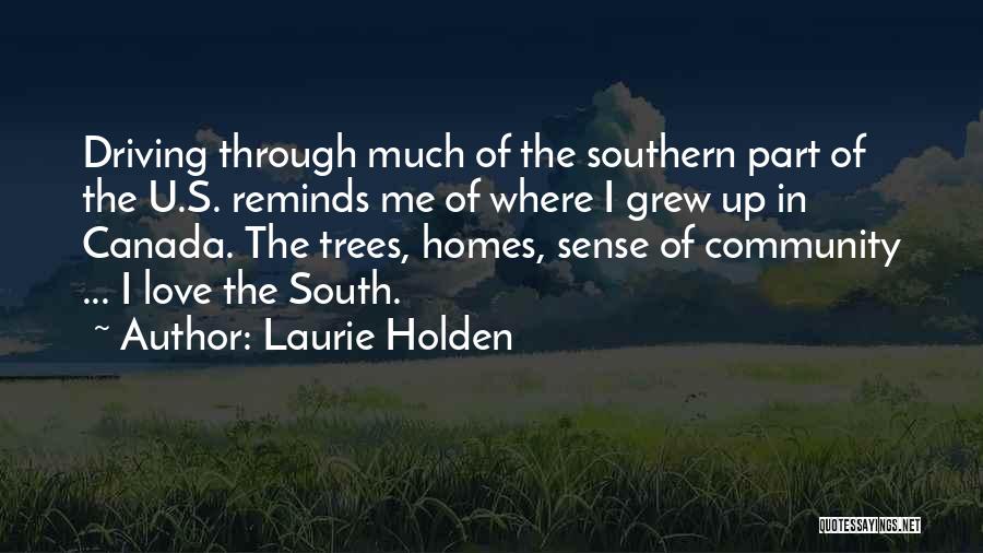 Laurie Holden Quotes: Driving Through Much Of The Southern Part Of The U.s. Reminds Me Of Where I Grew Up In Canada. The