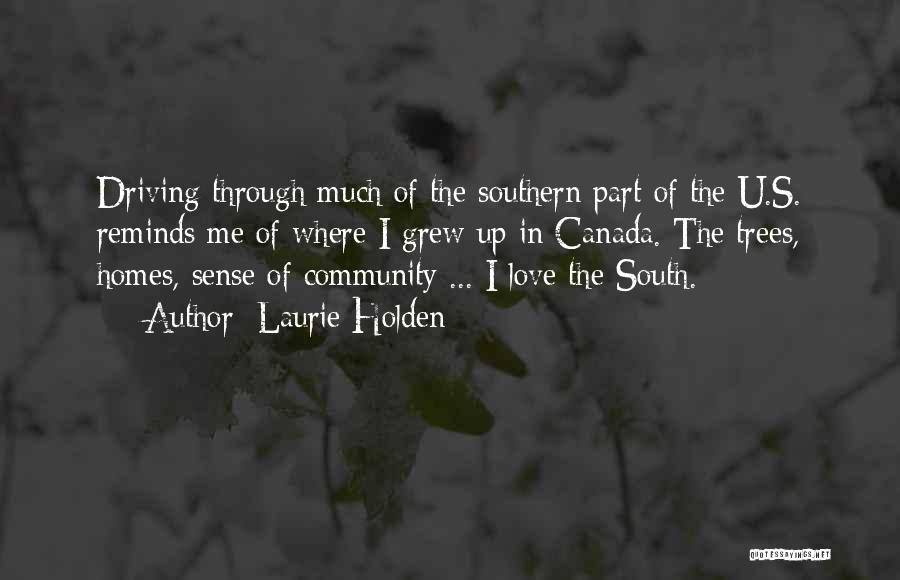 Laurie Holden Quotes: Driving Through Much Of The Southern Part Of The U.s. Reminds Me Of Where I Grew Up In Canada. The