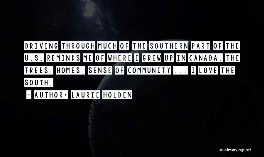 Laurie Holden Quotes: Driving Through Much Of The Southern Part Of The U.s. Reminds Me Of Where I Grew Up In Canada. The