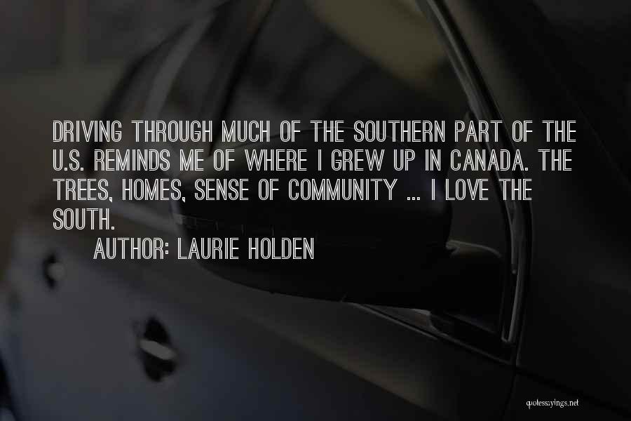 Laurie Holden Quotes: Driving Through Much Of The Southern Part Of The U.s. Reminds Me Of Where I Grew Up In Canada. The