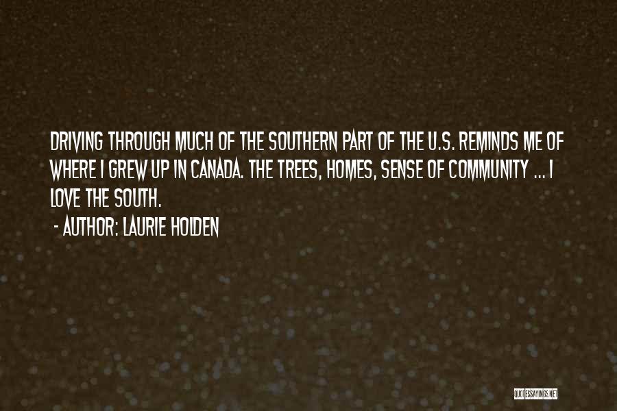 Laurie Holden Quotes: Driving Through Much Of The Southern Part Of The U.s. Reminds Me Of Where I Grew Up In Canada. The