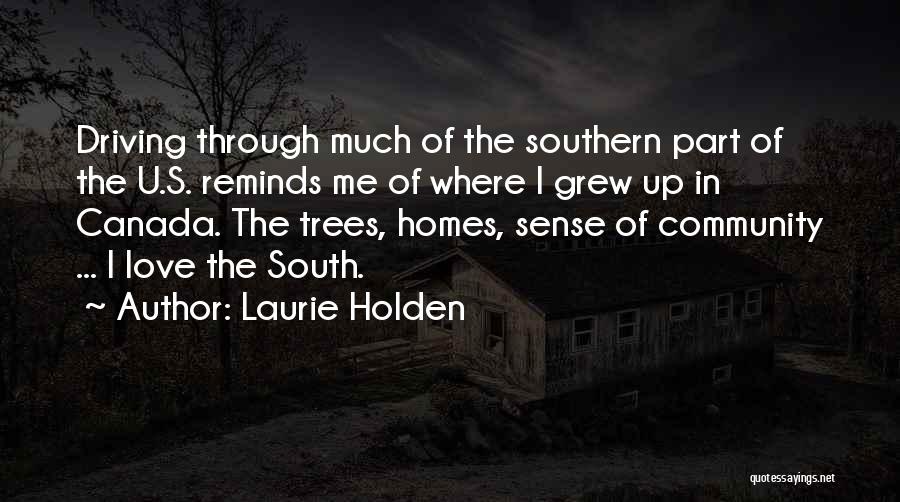 Laurie Holden Quotes: Driving Through Much Of The Southern Part Of The U.s. Reminds Me Of Where I Grew Up In Canada. The