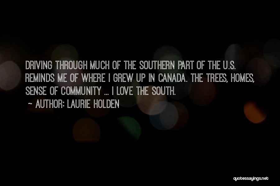 Laurie Holden Quotes: Driving Through Much Of The Southern Part Of The U.s. Reminds Me Of Where I Grew Up In Canada. The