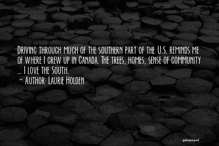 Laurie Holden Quotes: Driving Through Much Of The Southern Part Of The U.s. Reminds Me Of Where I Grew Up In Canada. The