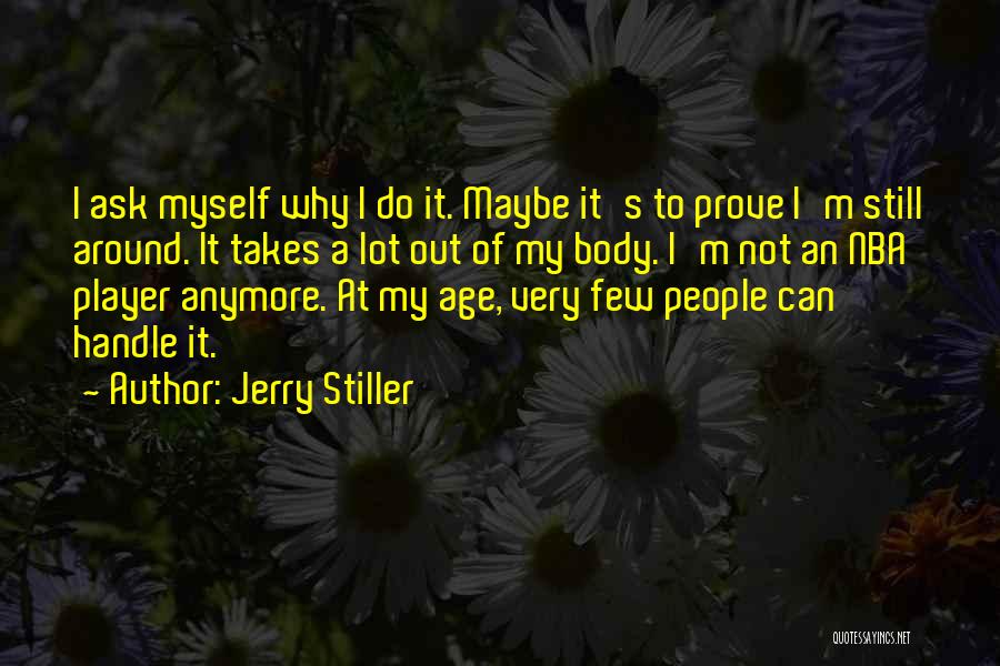 Jerry Stiller Quotes: I Ask Myself Why I Do It. Maybe It's To Prove I'm Still Around. It Takes A Lot Out Of