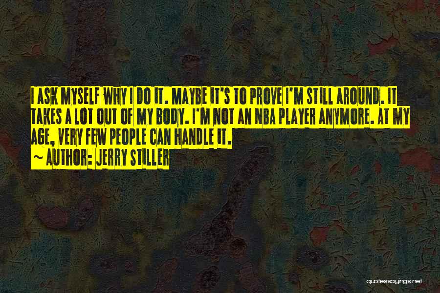 Jerry Stiller Quotes: I Ask Myself Why I Do It. Maybe It's To Prove I'm Still Around. It Takes A Lot Out Of