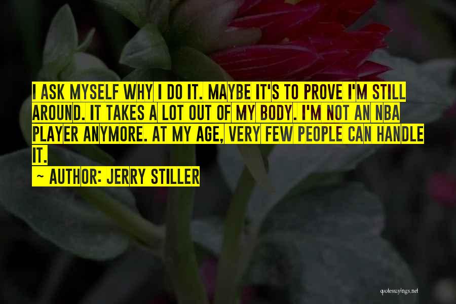 Jerry Stiller Quotes: I Ask Myself Why I Do It. Maybe It's To Prove I'm Still Around. It Takes A Lot Out Of