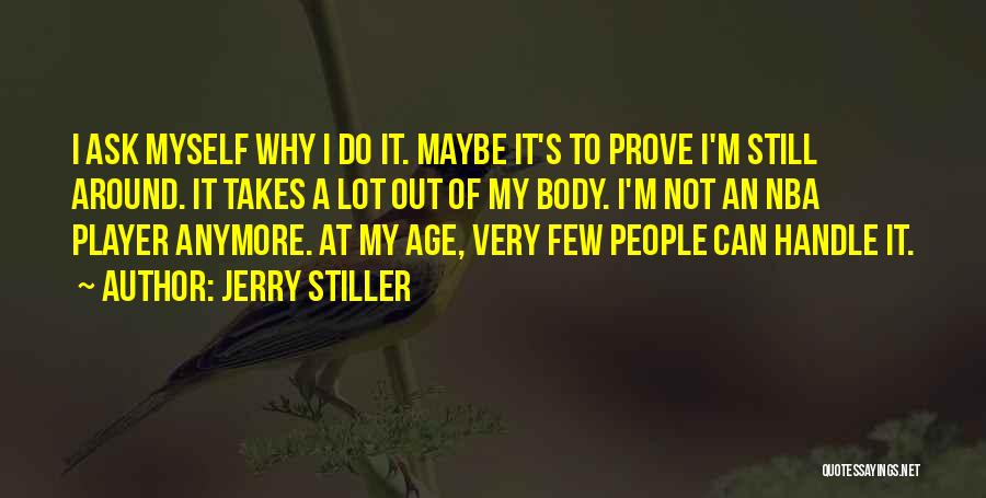 Jerry Stiller Quotes: I Ask Myself Why I Do It. Maybe It's To Prove I'm Still Around. It Takes A Lot Out Of