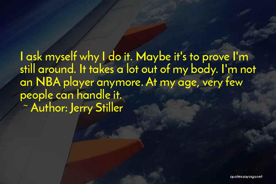 Jerry Stiller Quotes: I Ask Myself Why I Do It. Maybe It's To Prove I'm Still Around. It Takes A Lot Out Of