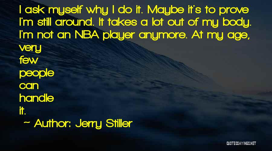 Jerry Stiller Quotes: I Ask Myself Why I Do It. Maybe It's To Prove I'm Still Around. It Takes A Lot Out Of