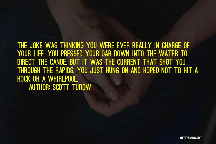 Scott Turow Quotes: The Joke Was Thinking You Were Ever Really In Charge Of Your Life. You Pressed Your Oar Down Into The