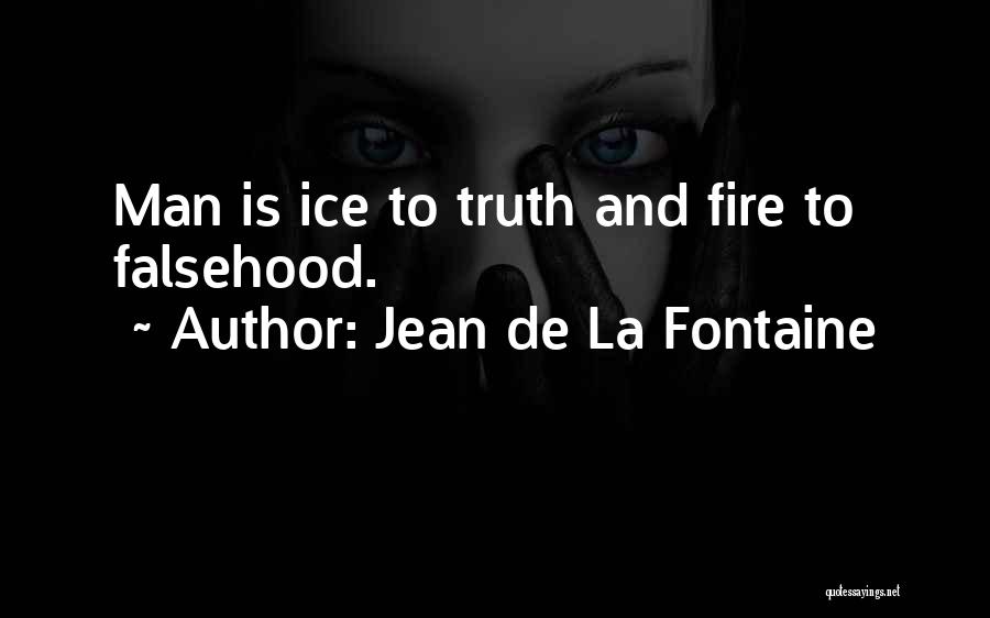 Jean De La Fontaine Quotes: Man Is Ice To Truth And Fire To Falsehood.