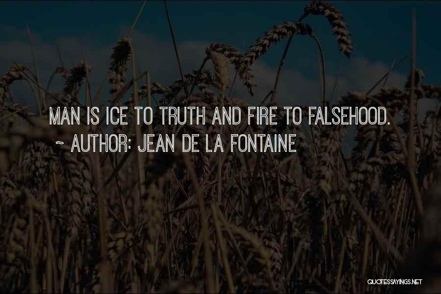 Jean De La Fontaine Quotes: Man Is Ice To Truth And Fire To Falsehood.