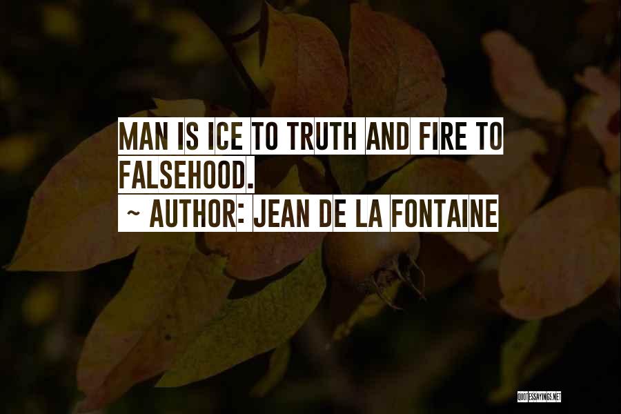 Jean De La Fontaine Quotes: Man Is Ice To Truth And Fire To Falsehood.