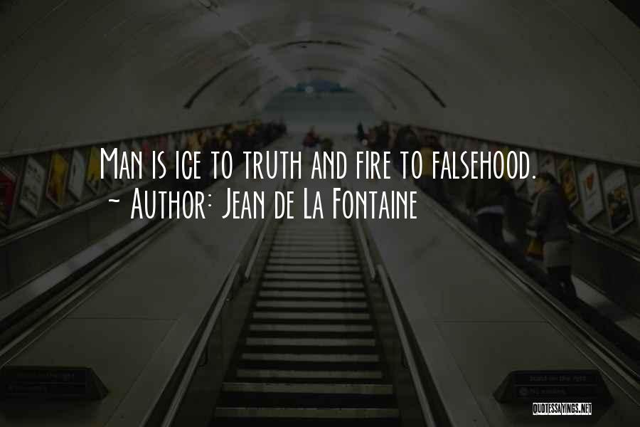 Jean De La Fontaine Quotes: Man Is Ice To Truth And Fire To Falsehood.