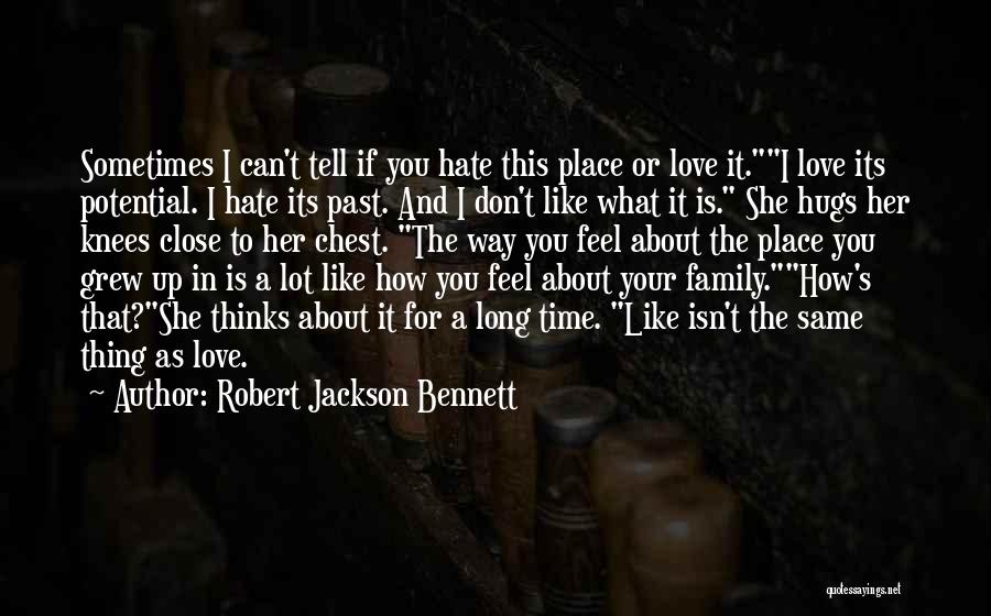 Robert Jackson Bennett Quotes: Sometimes I Can't Tell If You Hate This Place Or Love It.i Love Its Potential. I Hate Its Past. And