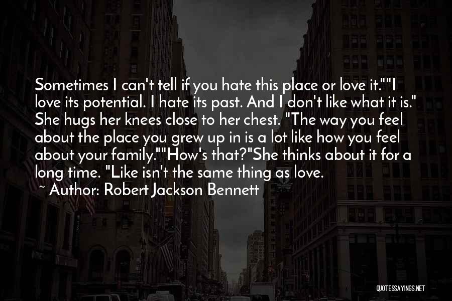 Robert Jackson Bennett Quotes: Sometimes I Can't Tell If You Hate This Place Or Love It.i Love Its Potential. I Hate Its Past. And