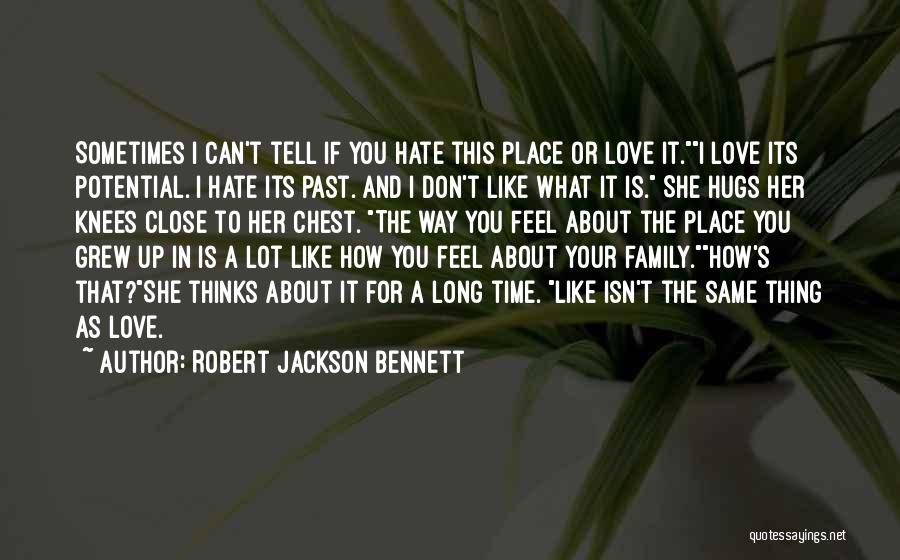 Robert Jackson Bennett Quotes: Sometimes I Can't Tell If You Hate This Place Or Love It.i Love Its Potential. I Hate Its Past. And