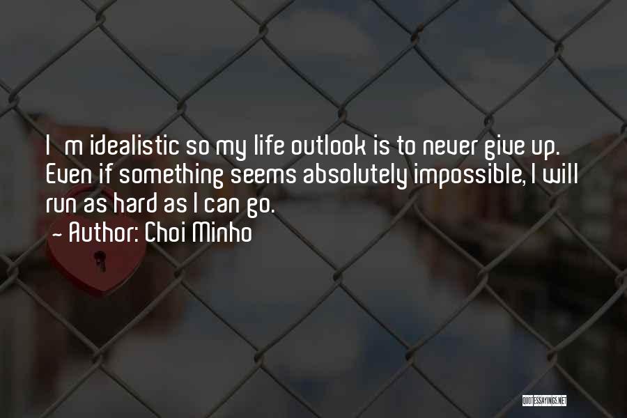 Choi Minho Quotes: I'm Idealistic So My Life Outlook Is To Never Give Up. Even If Something Seems Absolutely Impossible, I Will Run