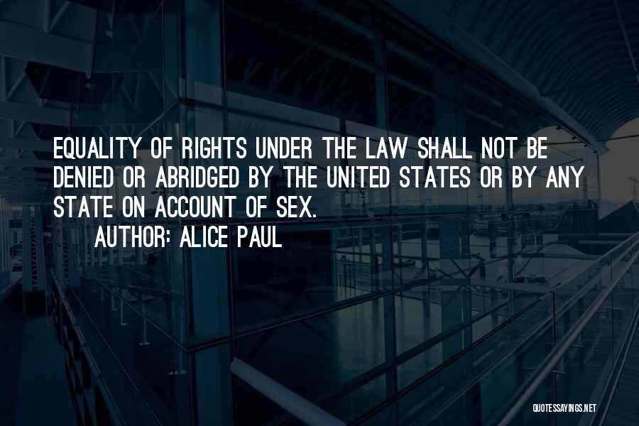 Alice Paul Quotes: Equality Of Rights Under The Law Shall Not Be Denied Or Abridged By The United States Or By Any State