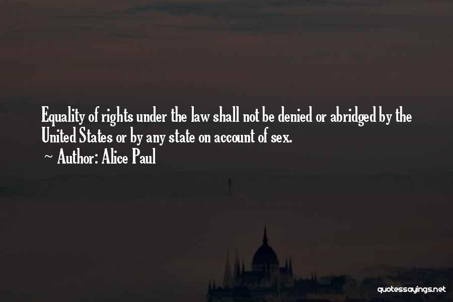 Alice Paul Quotes: Equality Of Rights Under The Law Shall Not Be Denied Or Abridged By The United States Or By Any State