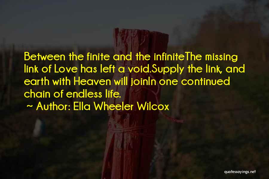 Ella Wheeler Wilcox Quotes: Between The Finite And The Infinitethe Missing Link Of Love Has Left A Void.supply The Link, And Earth With Heaven