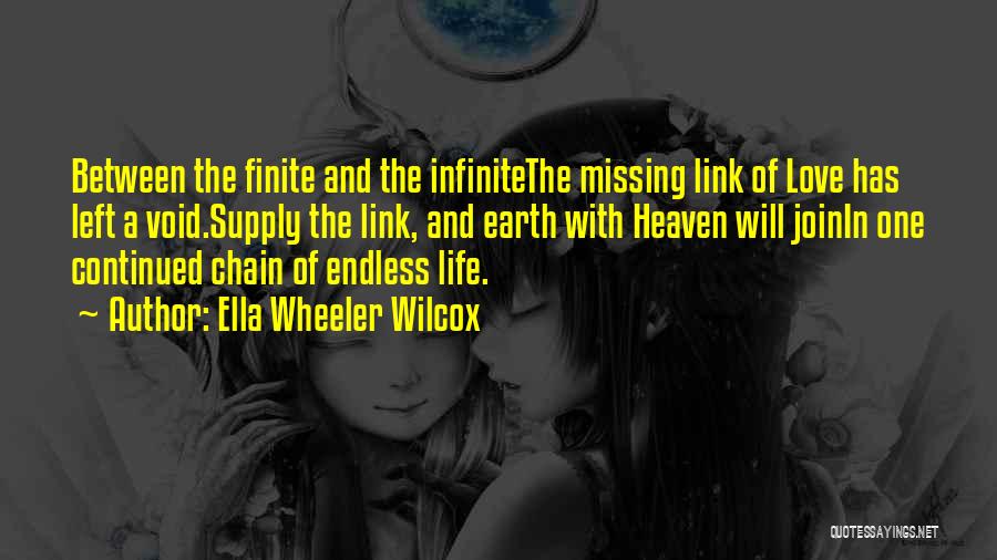 Ella Wheeler Wilcox Quotes: Between The Finite And The Infinitethe Missing Link Of Love Has Left A Void.supply The Link, And Earth With Heaven