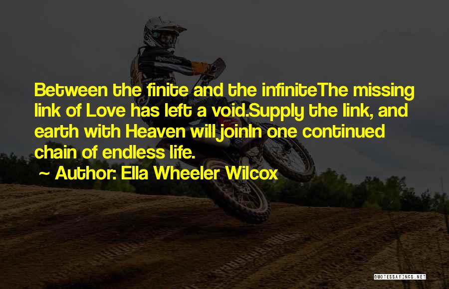Ella Wheeler Wilcox Quotes: Between The Finite And The Infinitethe Missing Link Of Love Has Left A Void.supply The Link, And Earth With Heaven