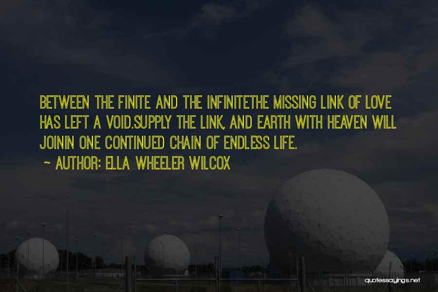 Ella Wheeler Wilcox Quotes: Between The Finite And The Infinitethe Missing Link Of Love Has Left A Void.supply The Link, And Earth With Heaven