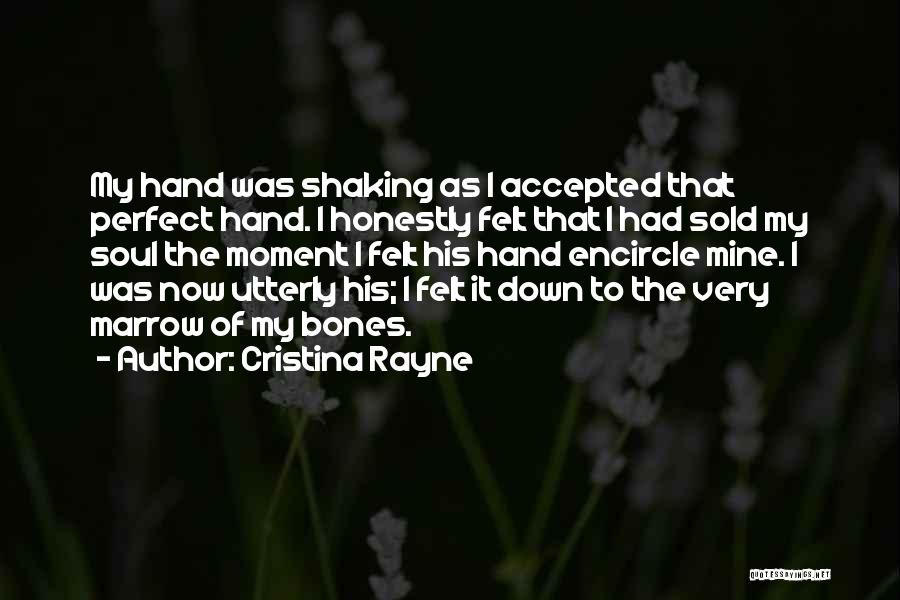 Cristina Rayne Quotes: My Hand Was Shaking As I Accepted That Perfect Hand. I Honestly Felt That I Had Sold My Soul The