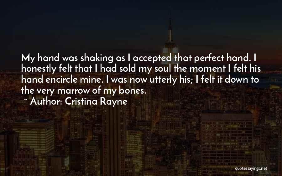 Cristina Rayne Quotes: My Hand Was Shaking As I Accepted That Perfect Hand. I Honestly Felt That I Had Sold My Soul The