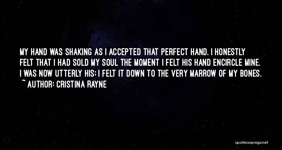 Cristina Rayne Quotes: My Hand Was Shaking As I Accepted That Perfect Hand. I Honestly Felt That I Had Sold My Soul The