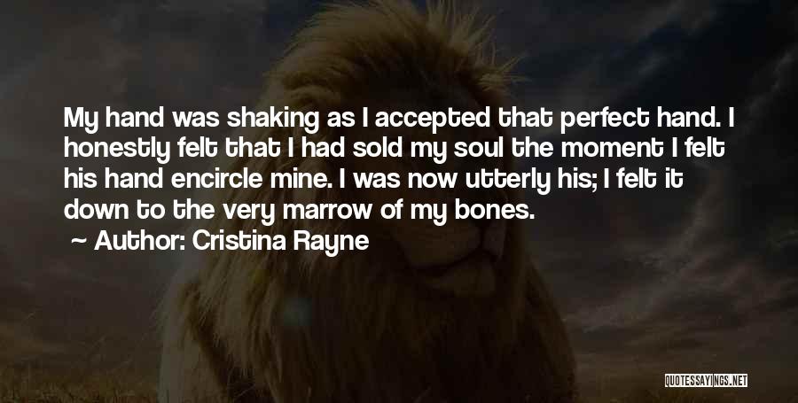 Cristina Rayne Quotes: My Hand Was Shaking As I Accepted That Perfect Hand. I Honestly Felt That I Had Sold My Soul The