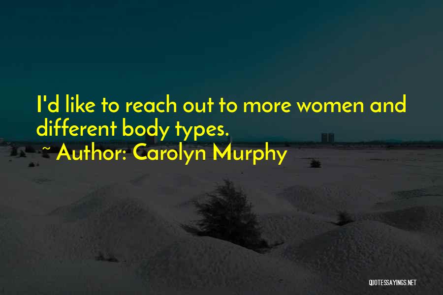 Carolyn Murphy Quotes: I'd Like To Reach Out To More Women And Different Body Types.