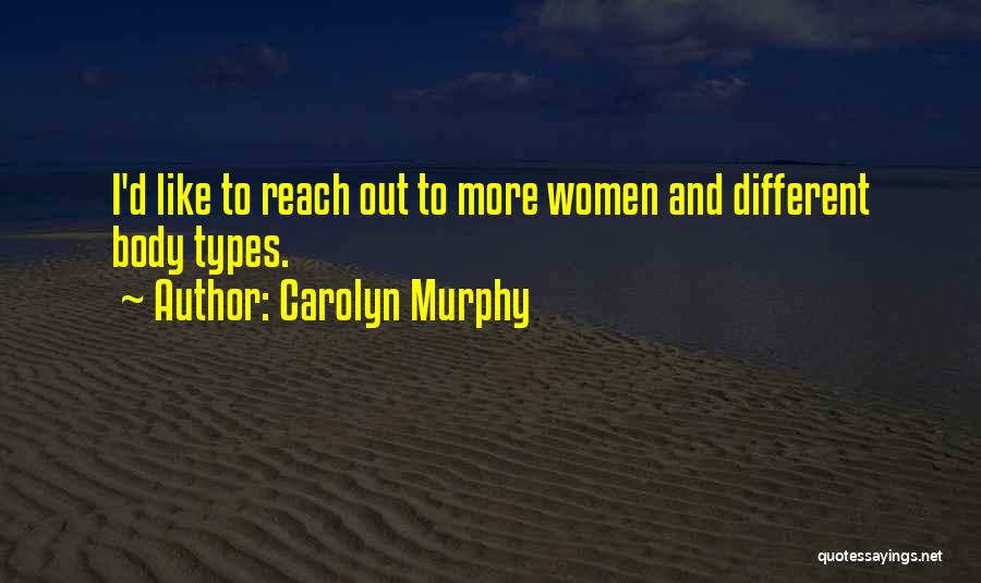 Carolyn Murphy Quotes: I'd Like To Reach Out To More Women And Different Body Types.