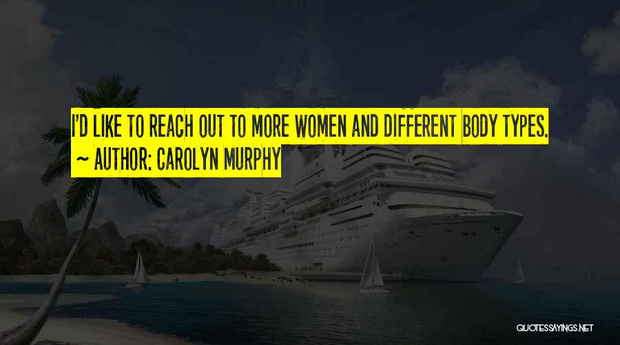 Carolyn Murphy Quotes: I'd Like To Reach Out To More Women And Different Body Types.