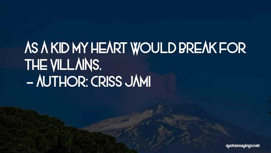 Criss Jami Quotes: As A Kid My Heart Would Break For The Villains.