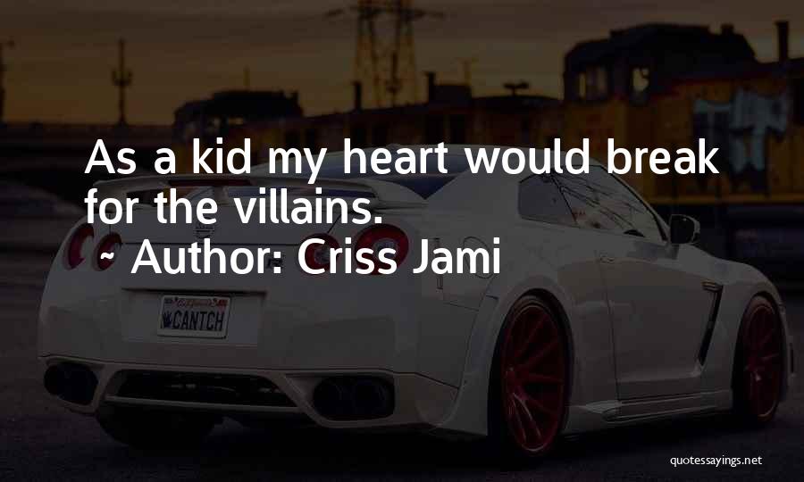 Criss Jami Quotes: As A Kid My Heart Would Break For The Villains.