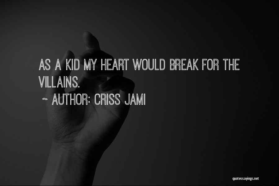 Criss Jami Quotes: As A Kid My Heart Would Break For The Villains.